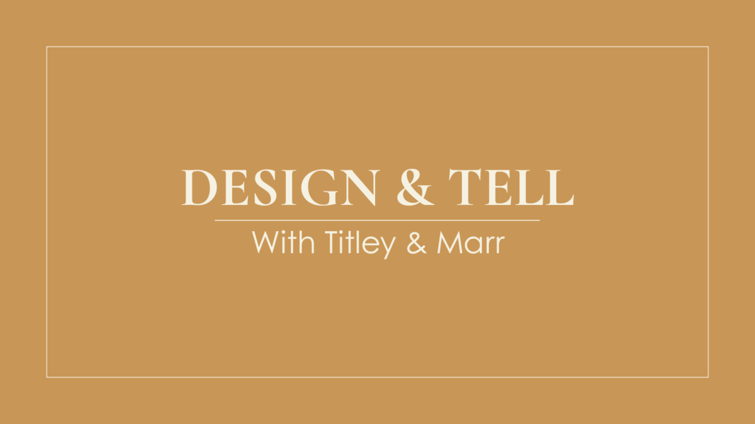 DESIGN & TELL with Titley & Marr 